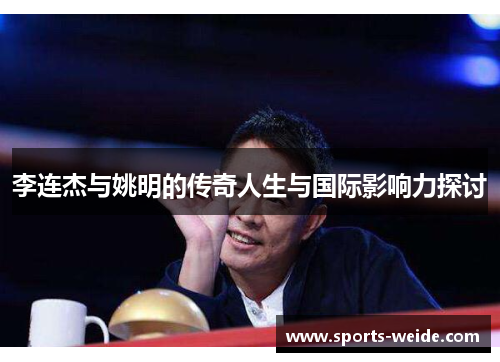 李连杰与姚明的传奇人生与国际影响力探讨