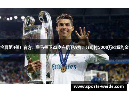 今夏第4签！官方：皇马签下22岁左后卫A费，分期付5000万欧解约金