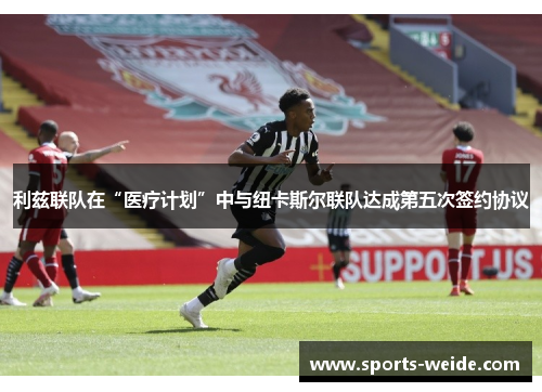 利兹联队在“医疗计划”中与纽卡斯尔联队达成第五次签约协议